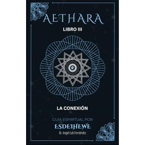 Fernandez, Dr. Angel Luis AETHARA. Libro III: La conexión Fernandez, Dr. Angel Luis AETHARA. Libro III: La conexión
