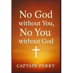 Patrick Sr., Perry S. No God Without You, No, You Without GOD: "The Story of Two Brothers, One Faith, and a Lifetime of Redemption Patrick Sr., Perry S. No God Without You, No, You Without GOD: "The Story of Two Brothers, One Faith, and a Lifetime of Redemption