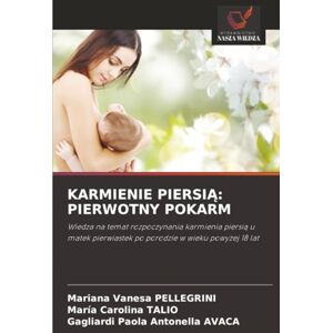 PELLEGRINI, Mariana Vanesa KARMIENIE PIERSIĄ: PIERWOTNY POKARM: Wiedza na temat rozpoczynania karmienia piersią u matek pierwiastek po porodzie w wieku powyżej 18 lat PELLEGRINI, Mariana Vanesa KARMIENIE PIERSIĄ: PIERWOTNY POKARM: Wiedza na temat rozpoczynania karmienia piersią u matek pierwiastek po porodzie w wieku powyżej 18 lat