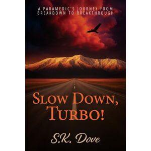 Dove, S K Slow Down, Turbo!: A Paramedic's Journey from Breakdown to Breakthrough Dove, S K Slow Down, Turbo!: A Paramedic's Journey from Breakdown to Breakthrough