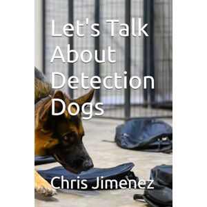 Jiimenez, Chris Let's Talk About Detection Dogs Jiimenez, Chris Let's Talk About Detection Dogs