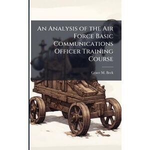 Beck, Grace M An Analysis of the Air Force Basic Communications Officer Training Course Beck, Grace M An Analysis of the Air Force Basic Communications Officer Training Course