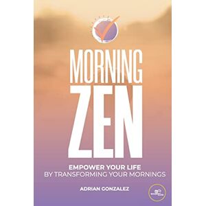 Gonzalez, Adrian MORNING ZEN: Empower Your Life by Transforming Your Mornings (Make Worlds) Gonzalez, Adrian MORNING ZEN: Empower Your Life by Transforming Your Mornings (Make Worlds)