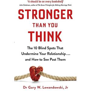 Lewandowski, Dr Gary Stronger Than You Think: The 10 Blind Spots That Undermine Your Relationship ... and How to See Past Them Lewandowski, Dr Gary Stronger Than You Think: The 10 Blind Spots That Undermine Your Relationship ... and How to See Past Them