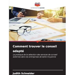 Schneider, Judith Comment trouver le conseil adapté: La pratique de la sélection des services de conseil externes dans les entreprises de taille moyenne Schneider, Judith Comment trouver le conseil adapté: La pratique de la sélection des services de conseil externes dans les entreprises de taille moyenne