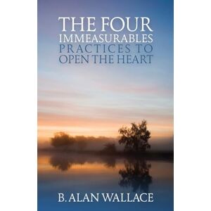 Wallace, B. Alan Four Immeasurables: Practices to Open the Heart Wallace, B. Alan Four Immeasurables: Practices to Open the Heart