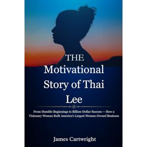 Cartwright, James The Motivational Story of Thai Lee: From Humble Beginnings to Billion-Dollar Success — How a Visionary Woman Built America’s Largest Woman-Owned ... Inspiring Biographies of Global Billionaires) Cartwright, James The Motivational Story of Thai Lee: From Humble Beginnings to Billion-Dollar Success — How a Visionary Woman Built America’s Largest Woman-Owned ... Inspiring Biographies of Global Billionaires)
