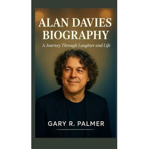 R. Palmer, Gary ALAN DAVIES BIOGRAPHY: A Journey Through Laughter and Life R. Palmer, Gary ALAN DAVIES BIOGRAPHY: A Journey Through Laughter and Life