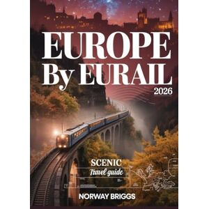 Briggs, Norway Europe by Eurail Scenic Travel Guide 2026: Night Trains, Alpine Passes, Mountain Escapes, Autumn Rail Journeys, Scenic Routes, Historic Cities, National Parks, Maps, Itineraries & Travel Tips Briggs, Norway Europe by Eurail Scenic Travel Guide 2026: Night Trains, Alpine Passes, Mountain Escapes, Autumn Rail Journeys, Scenic Routes, Historic Cities, National Parks, Maps, Itineraries & Travel Tips