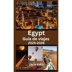 KING, ZACH Egypt Guía de viajes 2025-2026: Explora El Cairo, Luxor, Asuán, el Nilo, los balnearios del Mar Rojo y las maravillas antiguas con consejos prácticos ... (“Viajes Extraordinarios por el Mundo”) KING, ZACH Egypt Guía de viajes 2025-2026: Explora El Cairo, Luxor, Asuán, el Nilo, los balnearios del Mar Rojo y las maravillas antiguas con consejos prácticos ... (“Viajes Extraordinarios por el Mundo”)