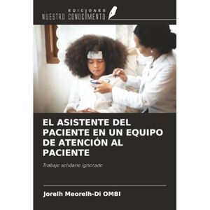 OMBI, Jorelh Meorelh-Di EL ASISTENTE DEL PACIENTE EN UN EQUIPO DE ATENCIÓN AL PACIENTE: Trabajo solidario ignorado OMBI, Jorelh Meorelh-Di EL ASISTENTE DEL PACIENTE EN UN EQUIPO DE ATENCIÓN AL PACIENTE: Trabajo solidario ignorado