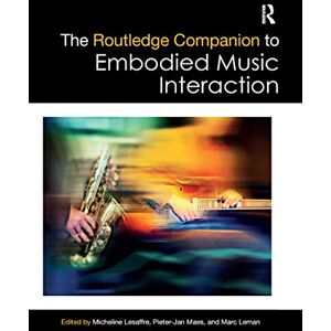 The Routledge Companion to Embodied Music Interaction (Routledge Music Companions) The Routledge Companion to Embodied Music Interaction (Routledge Music Companions)