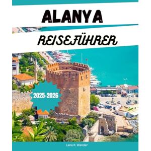 Wander, Lana R. ALANYA REISEFÜHRER 2025-2026: Entdecken Sie Alanya: Strände, Resorts, Aktivitäten, Reiserouten und versteckte Juwelen an der türkischen Riviera Wander, Lana R. ALANYA REISEFÜHRER 2025-2026: Entdecken Sie Alanya: Strände, Resorts, Aktivitäten, Reiserouten und versteckte Juwelen an der türkischen Riviera