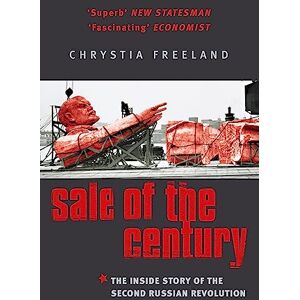 Freeland, Chrystia Sale Of The Century: The Inside Story of the Second Russian Revolution Freeland, Chrystia Sale Of The Century: The Inside Story of the Second Russian Revolution