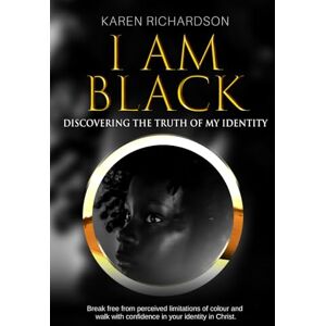 Richardson, Karen I Am Black: Discovering The Truth of My Identity Richardson, Karen I Am Black: Discovering The Truth of My Identity