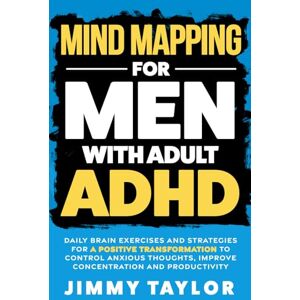 Taylor Mind Mapping for Men with Adult ADHD: Daily Brain Exercises and Strategies for a Positive Transformation to Control Anxious Thoughts, Improve Concentration, and Productivity (ADHD Workbooks) Taylor Mind Mapping for Men with Adult ADHD: Daily Brain Exercises and Strategies for a Positive Transformation to Control Anxious Thoughts, Improve Concentration, and Productivity (ADHD Workbooks)