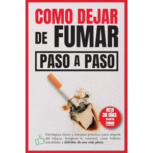 Robles, B. Como dejar de fumar, paso a paso: Estrategias claras y consejos prácticos para alejarte del tabaco, fortalecer tu voluntad, crear hábitos saludables y disfrutar de una vida plena Robles, B. Como dejar de fumar, paso a paso: Estrategias claras y consejos prácticos para alejarte del tabaco, fortalecer tu voluntad, crear hábitos saludables y disfrutar de una vida plena