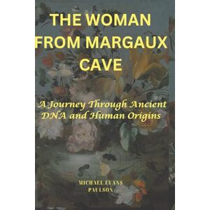Paulson, Michael Evans The Woman from Margaux Cave: A Journey Through Ancient DNA and Human Origins Paulson, Michael Evans The Woman from Margaux Cave: A Journey Through Ancient DNA and Human Origins