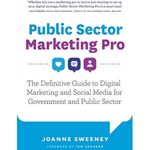 Sweeney, Joanne Public Sector Marketing Pro: The Definitive Guide to Digital Marketing and Social Media for Government and Public Sector Sweeney, Joanne Public Sector Marketing Pro: The Definitive Guide to Digital Marketing and Social Media for Government and Public Sector