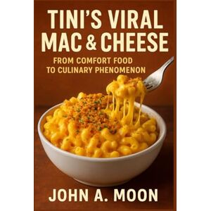 Moon, John A. TINI’S VIRAL MAC & CHEESE: From Comfort Food to Culinary Phenomenon Moon, John A. TINI’S VIRAL MAC & CHEESE: From Comfort Food to Culinary Phenomenon