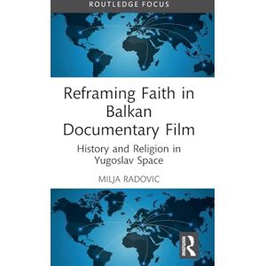 Radovic, Milja Reframing Faith in Balkan Documentary Film: History and Religion in Yugoslav Space (Routledge Focus on Film Studies) Radovic, Milja Reframing Faith in Balkan Documentary Film: History and Religion in Yugoslav Space (Routledge Focus on Film Studies)