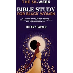 Barker 52-Week Bible Study for Black Women: A Yearlong Journey of Faith, Spiritual Wisdom, and Personal Growth to Strengthen Your Relationship with God (Faith and Family Focus) Barker 52-Week Bible Study for Black Women: A Yearlong Journey of Faith, Spiritual Wisdom, and Personal Growth to Strengthen Your Relationship with God (Faith and Family Focus)