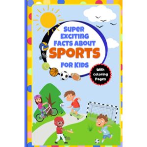 Allefeld, Matthias Super Exciting Facts about Sports for Kids: Easy-to-Understand Book on Sport with Coloring Pages (Super Exciting Facts for Kids) Allefeld, Matthias Super Exciting Facts about Sports for Kids: Easy-to-Understand Book on Sport with Coloring Pages (Super Exciting Facts for Kids)
