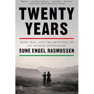 Rasmussen, Sune Engel Twenty Years: Hope, War, and the Betrayal of an Afghan Generation Rasmussen, Sune Engel Twenty Years: Hope, War, and the Betrayal of an Afghan Generation