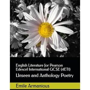 Armanious, Emile English Literature for Pearson Edexcel International GCSE (4ET1): Unseen and Anthology Poetry—Part 3 of the Edexcel Anthology Armanious, Emile English Literature for Pearson Edexcel International GCSE (4ET1): Unseen and Anthology Poetry—Part 3 of the Edexcel Anthology
