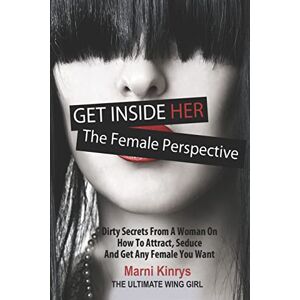 Kinrys, Marni Get Inside Her: Dirty Dating Tips & Secrets From A Woman Kinrys, Marni Get Inside Her: Dirty Dating Tips & Secrets From A Woman
