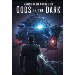 Blackwood, Ransom Gods in the Dark: A Dark Science Fiction Epic of Immortality, AI, and the Birth of Gods Blackwood, Ransom Gods in the Dark: A Dark Science Fiction Epic of Immortality, AI, and the Birth of Gods