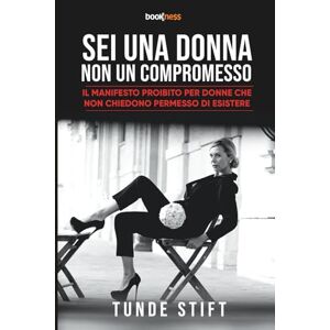 Stift, Tunde SEI UNA DONNA NON UN COMPROMESSO: Il Manifesto Proibito per Donne che Non Chiedono Permesso di Esistere Stift, Tunde SEI UNA DONNA NON UN COMPROMESSO: Il Manifesto Proibito per Donne che Non Chiedono Permesso di Esistere
