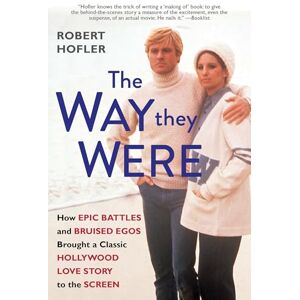 Robert Hofler Way They Were, The: How Epic Battles and Bruised Egos Brought a Classic Hollywood Love Story to the Screen Robert Hofler Way They Were, The: How Epic Battles and Bruised Egos Brought a Classic Hollywood Love Story to the Screen