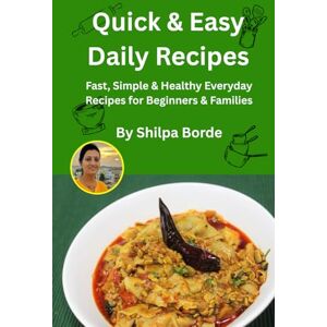 Borde, Shilpa Quick & Easy Daily Recipes: Fast, Simple & Healthy Everyday Recipes for Beginners & Families (Gujarati Rasoi : Easy Gujarati Recipes at Home) Borde, Shilpa Quick & Easy Daily Recipes: Fast, Simple & Healthy Everyday Recipes for Beginners & Families (Gujarati Rasoi : Easy Gujarati Recipes at Home)