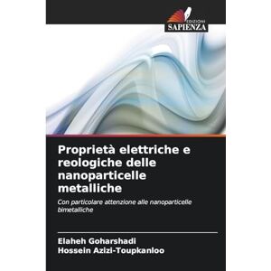 Goharshadi, Elaheh Proprietà elettriche e reologiche delle nanoparticelle metalliche: Con particolare attenzione alle nanoparticelle bimetalliche Goharshadi, Elaheh Proprietà elettriche e reologiche delle nanoparticelle metalliche: Con particolare attenzione alle nanoparticelle bimetalliche