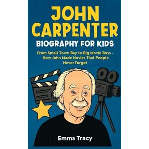 Tracy, Emma John Carpenter Biography for Kids: From Small Town Boy to Big Movie Boss How John Made Movies That People Never Forgot Tracy, Emma John Carpenter Biography for Kids: From Small Town Boy to Big Movie Boss How John Made Movies That People Never Forgot