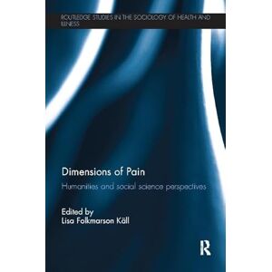Dimensions of Pain: Humanities and Social Science Perspectives (Routledge Studies in the Sociology of Health and Illness) Dimensions of Pain: Humanities and Social Science Perspectives (Routledge Studies in the Sociology of Health and Illness)