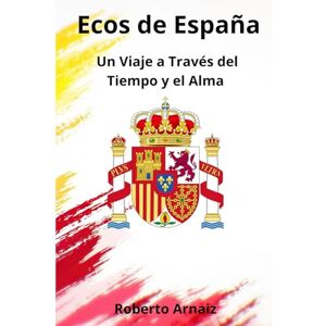 Arnaiz, Roberto Ecos de España: Un Viaje a Través del Tiempo y el Alma Arnaiz, Roberto Ecos de España: Un Viaje a Través del Tiempo y el Alma