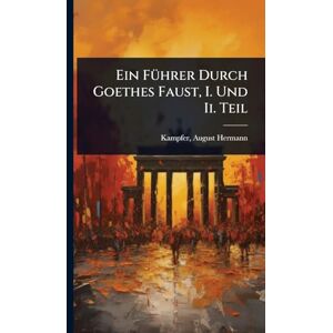 Hermann, Kampfer August Ein FÃ1/4hrer Durch Goethes Faust, I. Und Ii. Teil Hermann, Kampfer August Ein FÃ1/4hrer Durch Goethes Faust, I. Und Ii. Teil