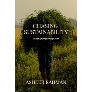 Asheer Rahman Chasing Sustainability: An SDG Journey Through India Asheer Rahman Chasing Sustainability: An SDG Journey Through India
