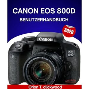 Orion CANON EOS 800D BENUTZERHANDBUCH 2026: Vom Automatik- zum manuellen Modus: Kameraeinstellungen, Modi und kreatives Fotografieren leicht gemacht Orion CANON EOS 800D BENUTZERHANDBUCH 2026: Vom Automatik- zum manuellen Modus: Kameraeinstellungen, Modi und kreatives Fotografieren leicht gemacht