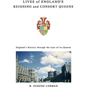 Lehman, H. Eugene Lives of England's Reigning and Consort Queens Lehman, H. Eugene Lives of England's Reigning and Consort Queens