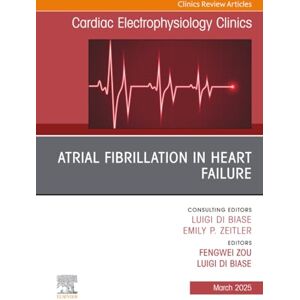 Atrial Fibrillation in Heart Failure, An Issue of Cardiac Electrophysiology Clinics: Volume 17-1 (The Clinics: Internal Medicine, Volume 17-1) Atrial Fibrillation in Heart Failure, An Issue of Cardiac Electrophysiology Clinics: Volume 17-1 (The Clinics: Internal Medicine, Volume 17-1)