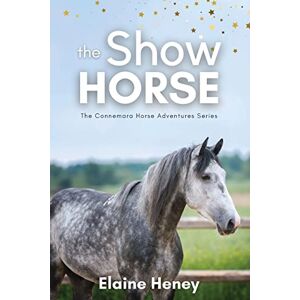 Heney, Elaine The Show Horse Book 2 in the Connemara Horse Adventure Series for Kids The Perfect Gift for Children age 8-12 (Connemara Adventures) Heney, Elaine The Show Horse Book 2 in the Connemara Horse Adventure Series for Kids The Perfect Gift for Children age 8-12 (Connemara Adventures)