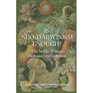 Noble, Denis Is Neo-Darwinism Enough?: The Noble-Wilson Dialogue on Evolution Noble, Denis Is Neo-Darwinism Enough?: The Noble-Wilson Dialogue on Evolution