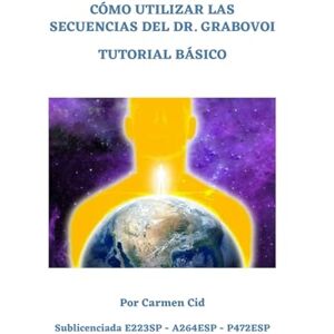 Cid Díaz, Carmen CÓMO UTILIZAR LAS SECUENCIAS DEL DR. GRABOVOI: TUTORIAL BÁSICO Cid Díaz, Carmen CÓMO UTILIZAR LAS SECUENCIAS DEL DR. GRABOVOI: TUTORIAL BÁSICO
