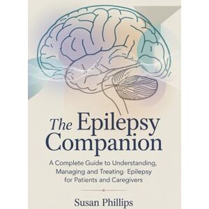 Philips THE EPILEPSY COMPANION: A Complete Guide to Understanding, Managing and Treating Epilepsy for Patients and Caregivers Philips THE EPILEPSY COMPANION: A Complete Guide to Understanding, Managing and Treating Epilepsy for Patients and Caregivers
