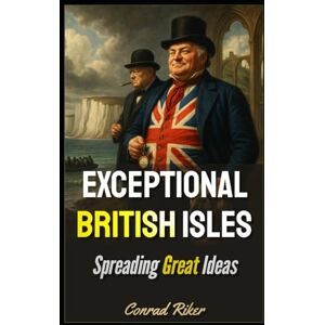 Riker, Conrad Exceptional British Isles: Spreading Great Ideas (Redpilled Progressive (satire)) Riker, Conrad Exceptional British Isles: Spreading Great Ideas (Redpilled Progressive (satire))