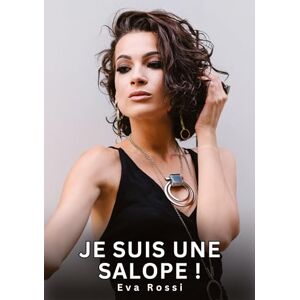 Rossi, Eva Je suis une Salope !: Nouvelles Erotiques pour Adultes Histoires de Sexe Explicites et Taboues (Interdites & Hard) Rossi, Eva Je suis une Salope !: Nouvelles Erotiques pour Adultes Histoires de Sexe Explicites et Taboues (Interdites & Hard)