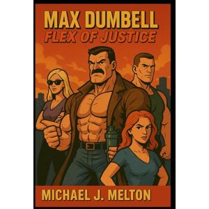 Melton, Michael J. Max Dumbell: Flex Of Justice Melton, Michael J. Max Dumbell: Flex Of Justice